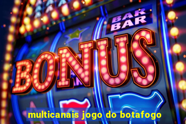 multicanais jogo do botafogo